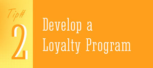 Tip 5 - Develop a Loyalty Program